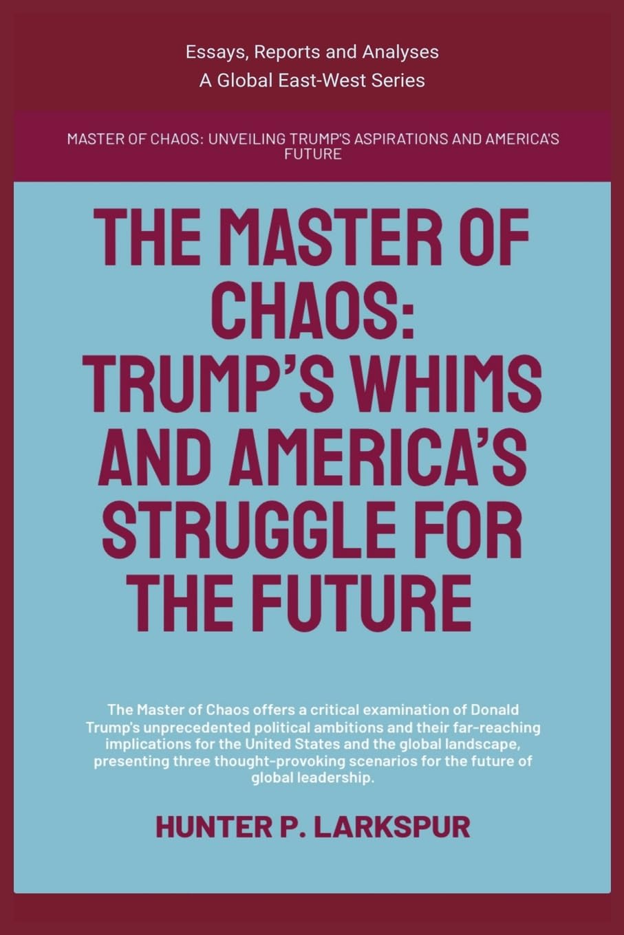 The Master Of Chaos: Trump's Whims And America's Struggle For The Future (Essays, Reports and Analyses)