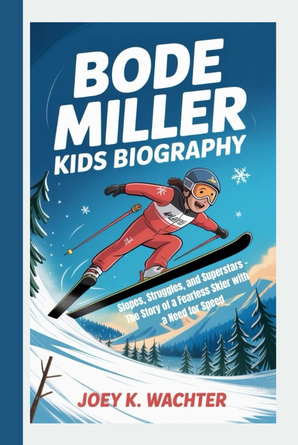 BODE MILLER KIDS BIOGRAPHY: Slopes, Struggles, and Superstars – The Story of a Fearless Skier with a Need for Speed
