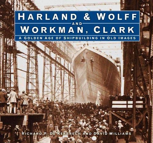 The History Press Ltd Harland & Wolff and Workman Clark: A Golden Age of Shipbuilding in Old Images