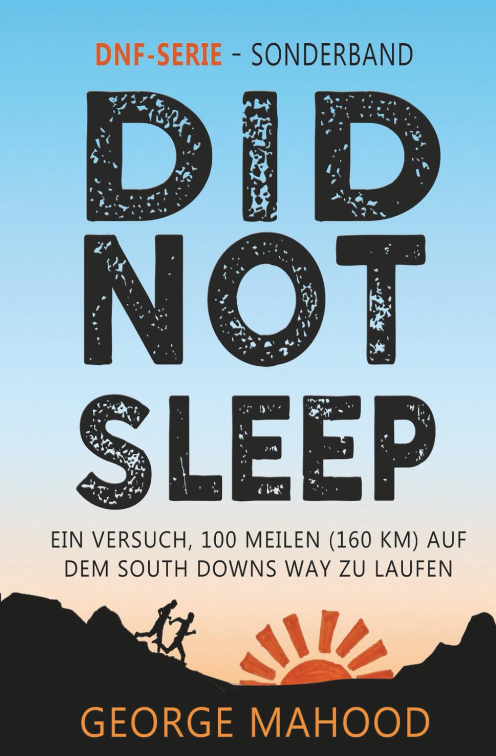 Did Not Sleep: Ein Versuch, 100 Meilen (160 km) auf dem South Downs Way zu laufen (DNF Series German Edition)