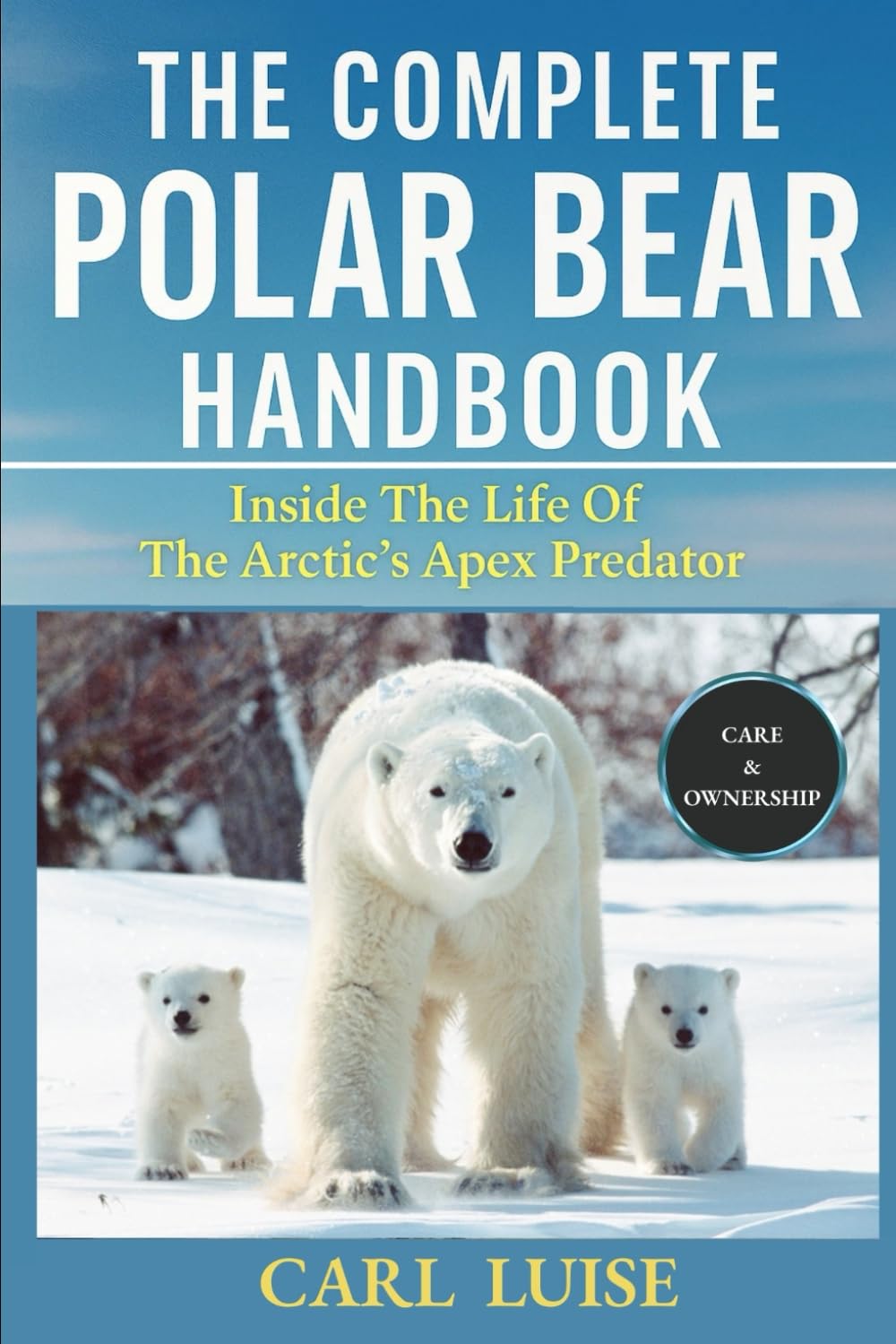 THE COMPLETE POLAR BEAR HANDBOOK: Inside The Life Of The Arctic’s Apex Predator
