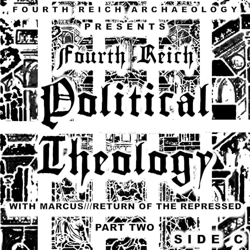 #089 - Fourth Reich Political Theology, Part 2, Side C