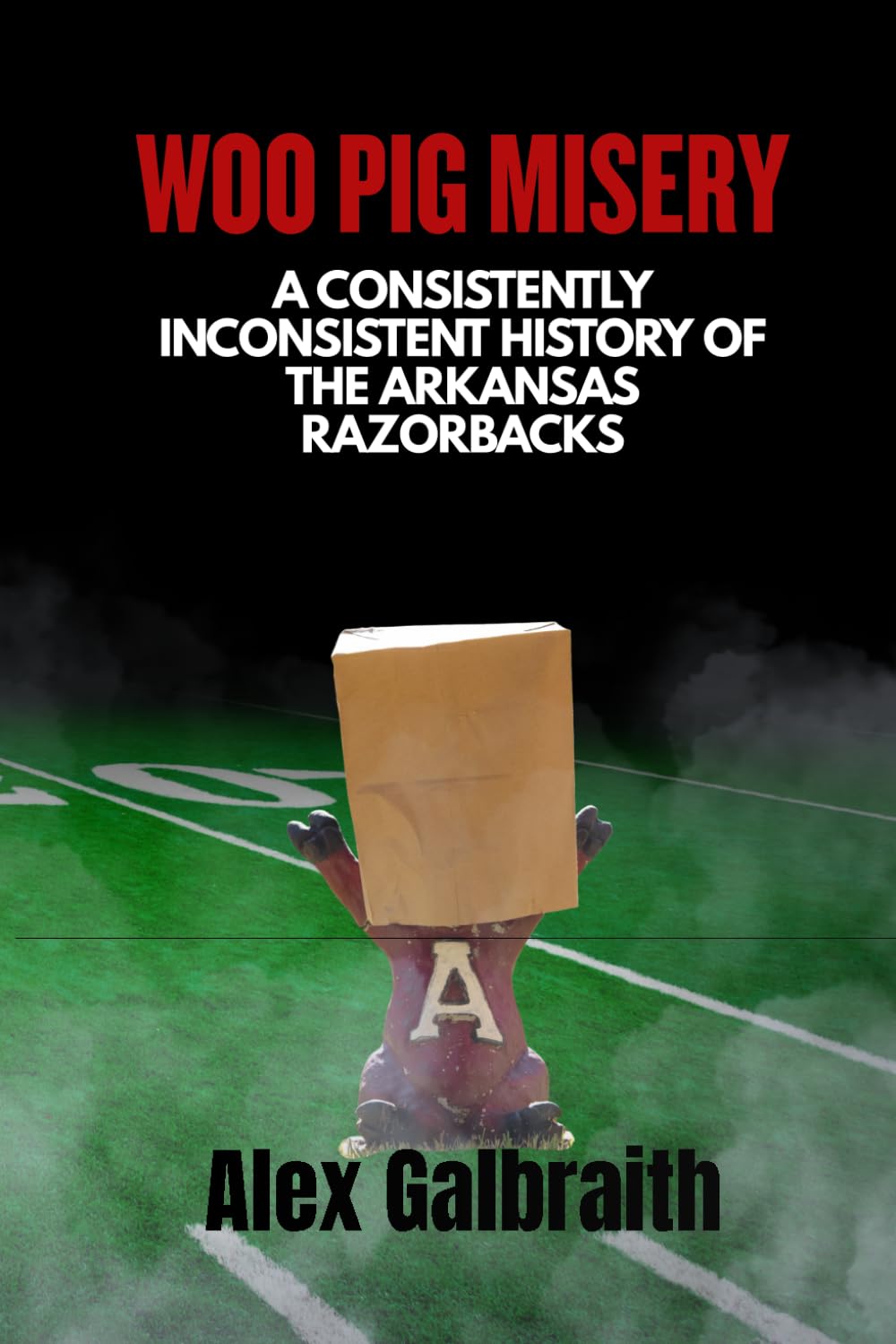 Woo Pig Misery: A Consistently Inconsistent History of the Arkansas Razorbacks