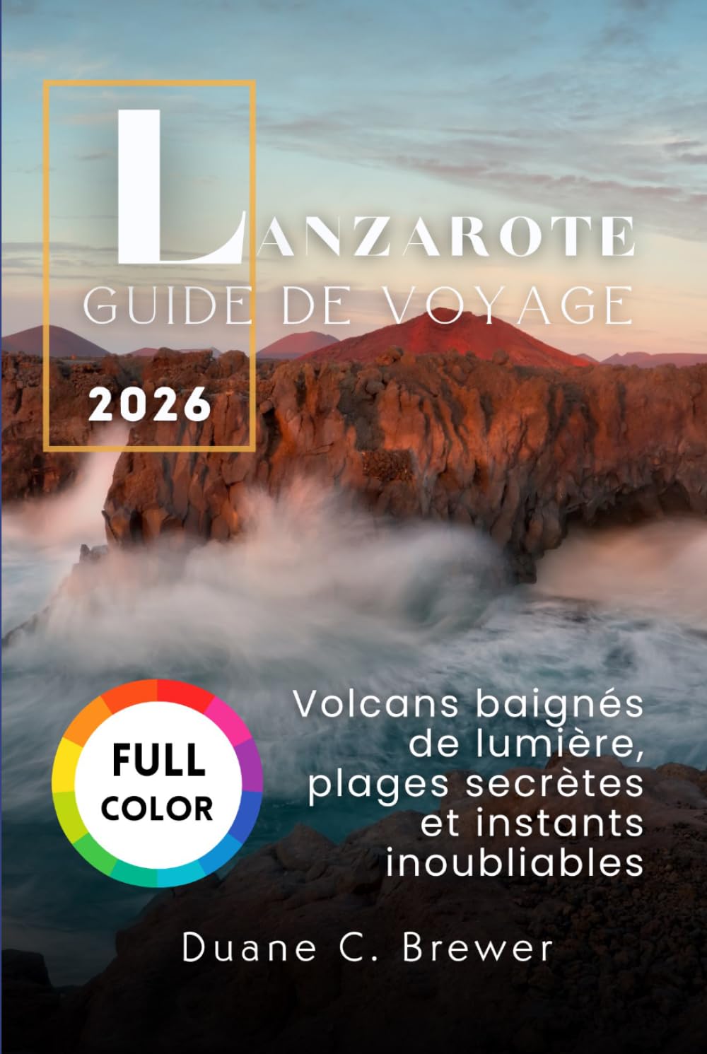 Lanzarote Guide de voyage 2026: Volcans baignés de lumière, plages secrètes et instants inoubliables