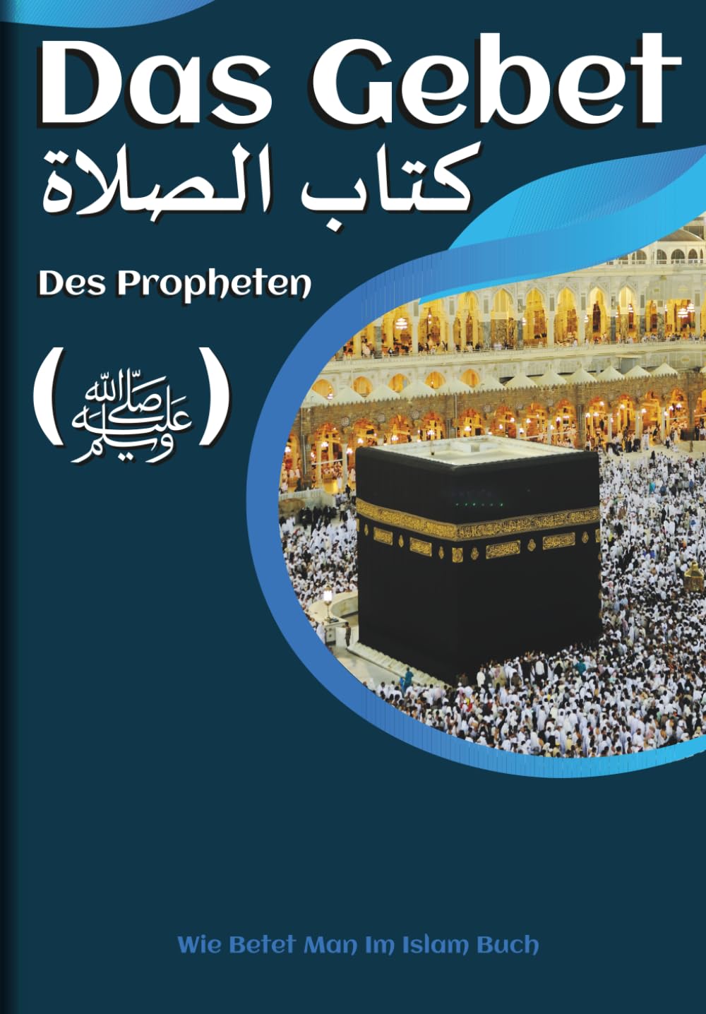 wie betet man im islam buch: Das Gebet des Propheten (ﷺ) | vom Anfang (Takbīr) bis zum Ende (Taslim) | als ob du es sehen würdest | das Gebet gemäß ... | für alle Muslime | erlerne das gebet islam