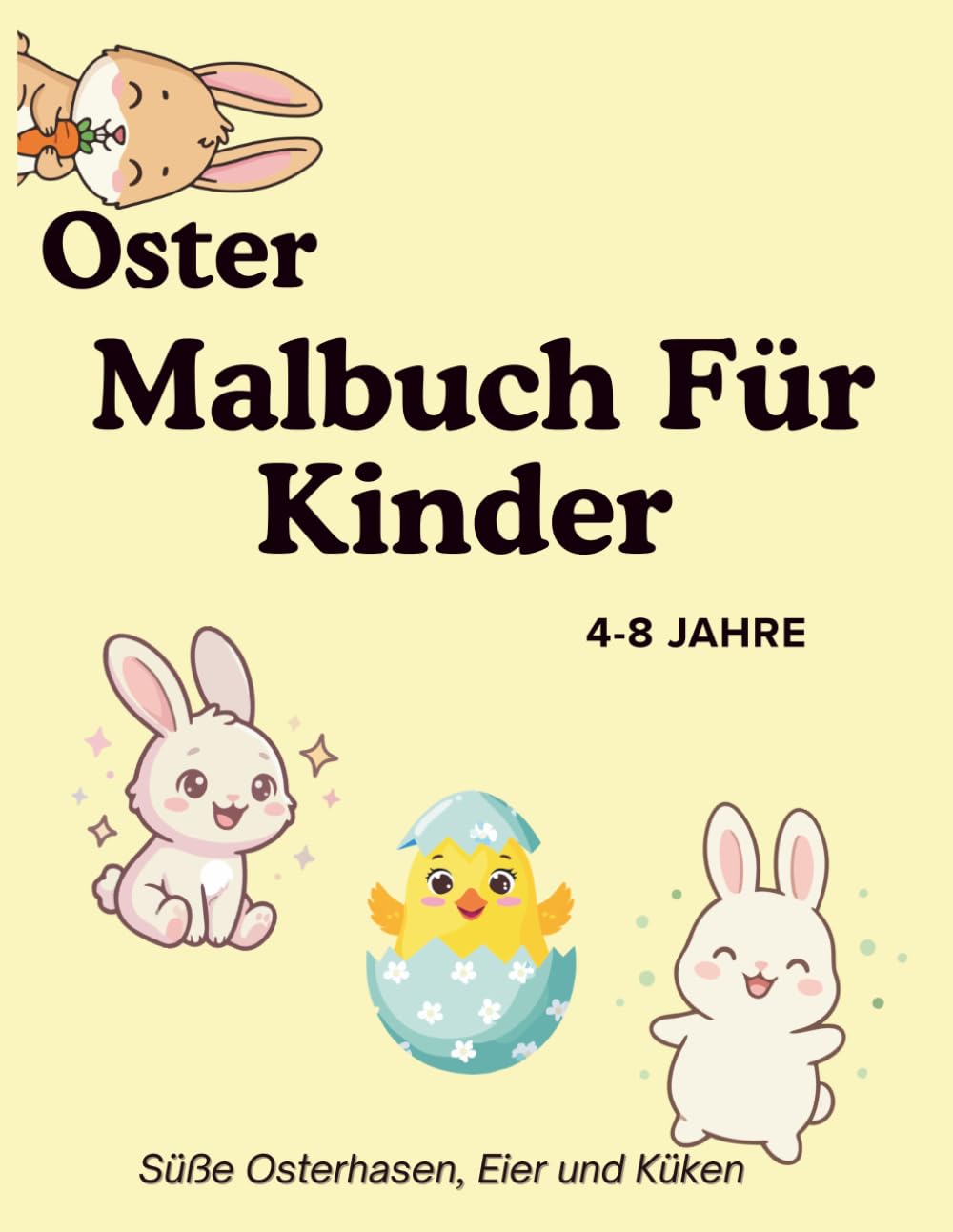 Oster Malbuch für Kinder 4-8 Jahre: Süße Ausmalbilder mit Osterhase, Eiern und Küken | Einfaches Oster Malbuch für Jungen und Mädchen: Süße und einfache Oster Ausmalbilder