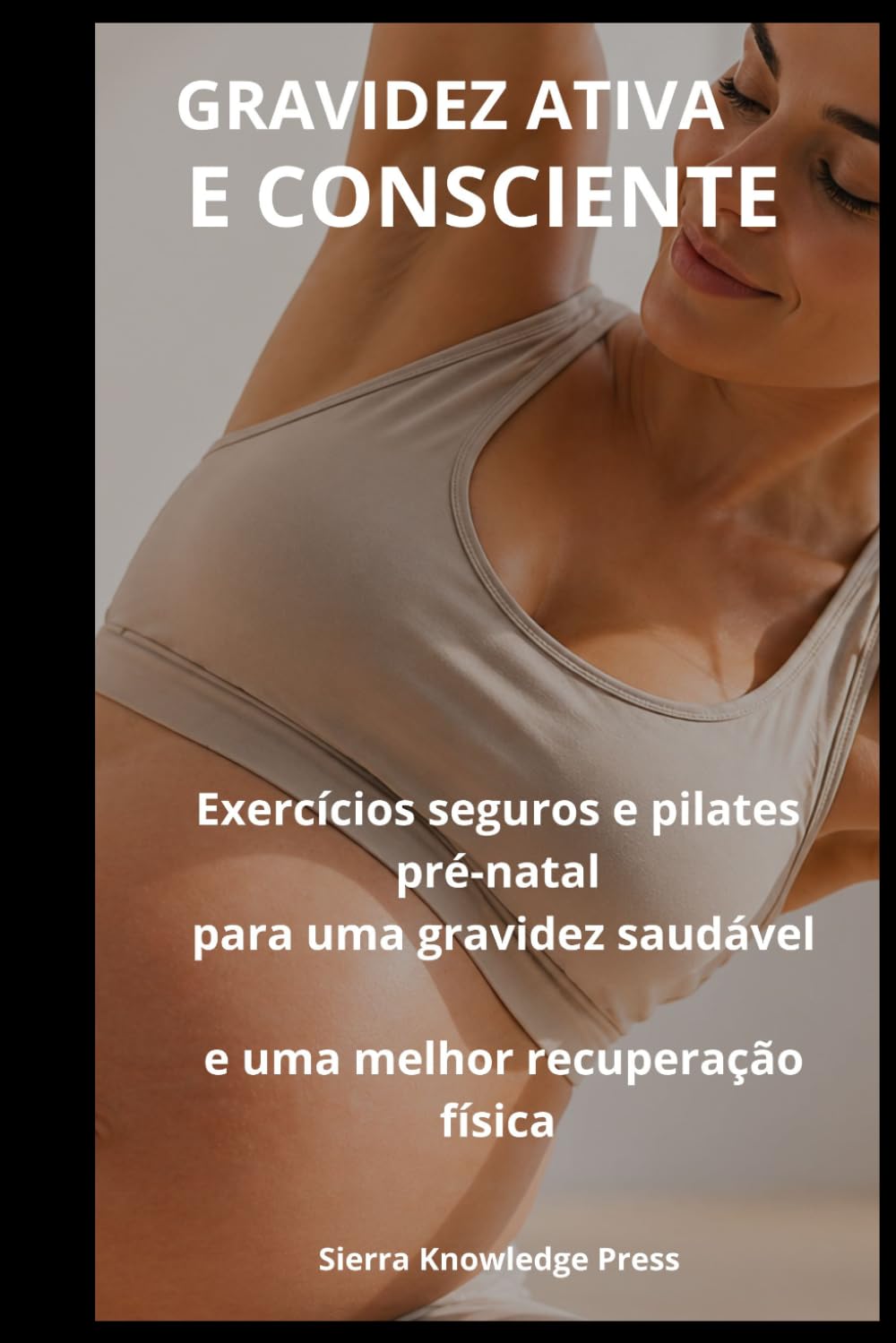 Gravidez Ativa e Consciente: Guia psicológico e prático para superar o medo do exercício, sentir-se segura e manter-se em movimento com Pilates suave ... a gravidez (Coleção Mente · Corpo · Espírito)
