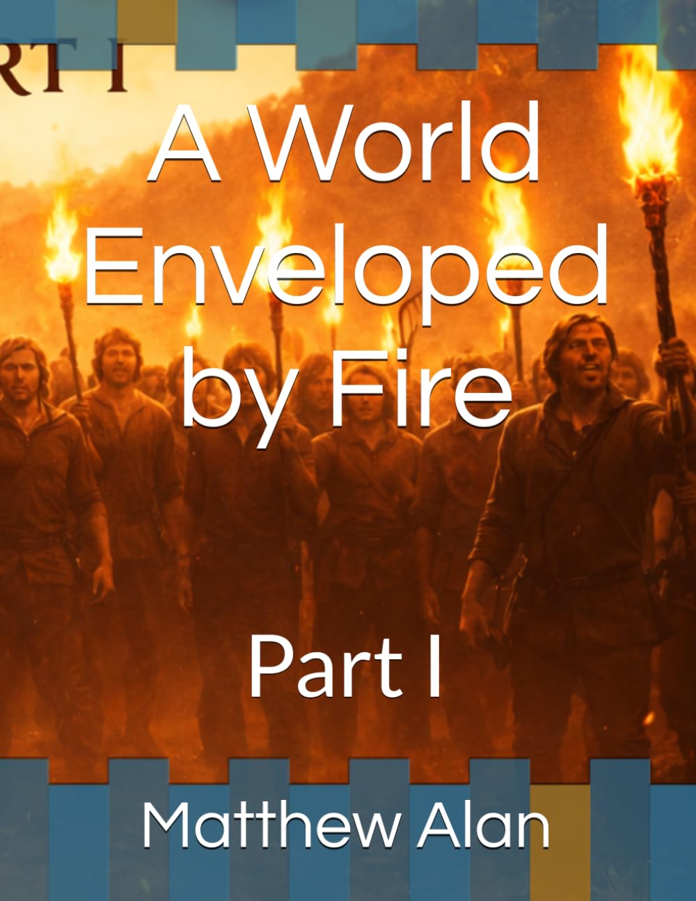 A World Enveloped by Fire: Part I