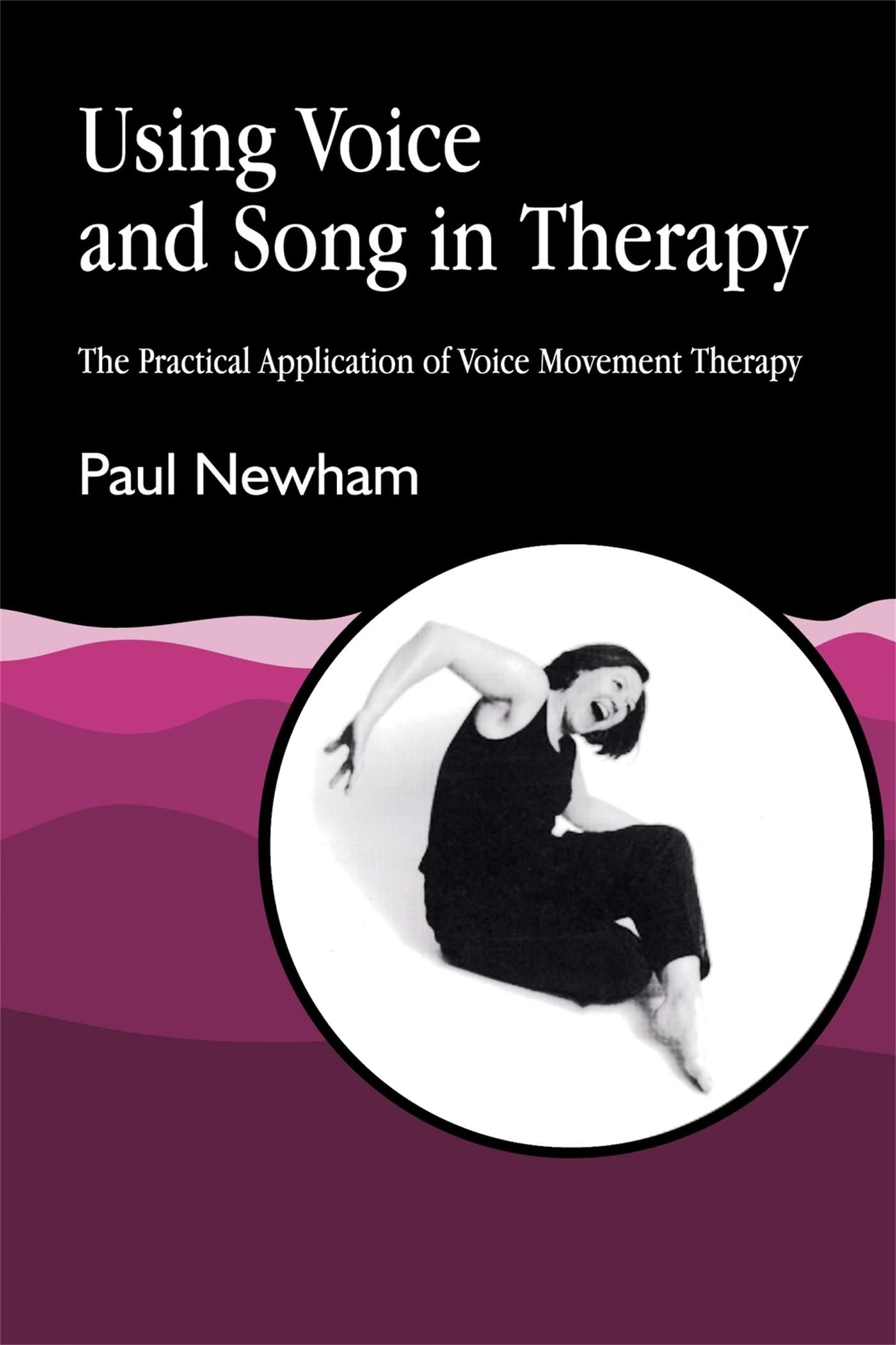 Using Voice and Song in Therapy: The Practical Application of Voice Movement Therapy
