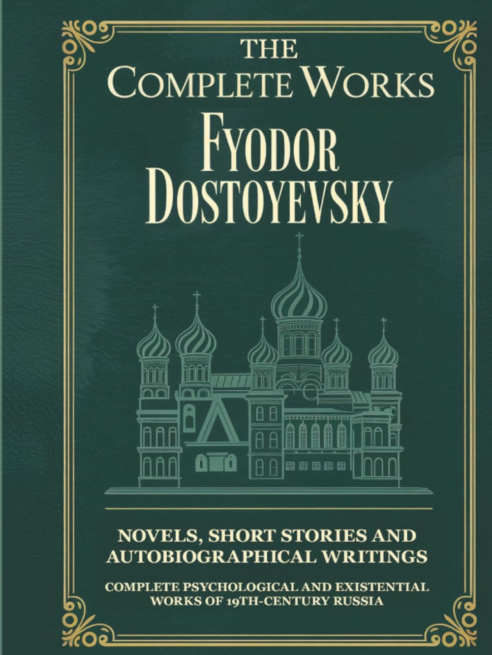 The Complete Works of Fyodor Dostoyevsky: Novels, Short Stories and Autobiographical Writings: Complete Psychological and Existential Works of 19th-Century Russia