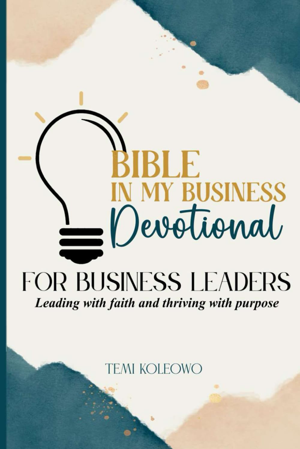 The Bible in My Business Devotional: For business leaders leading with faith and thriving with purpose