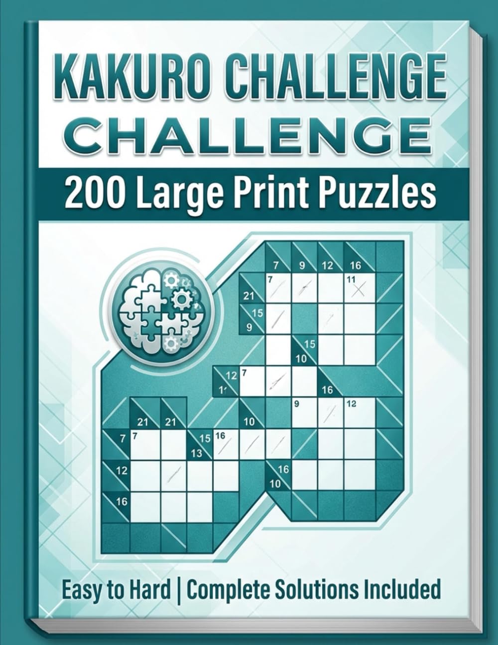 Kakuro Challenge: 200 Large Print Cross-Sum Puzzles for Adults | Easy to Hard | Math Logic Brain Teasers with Full Solutions