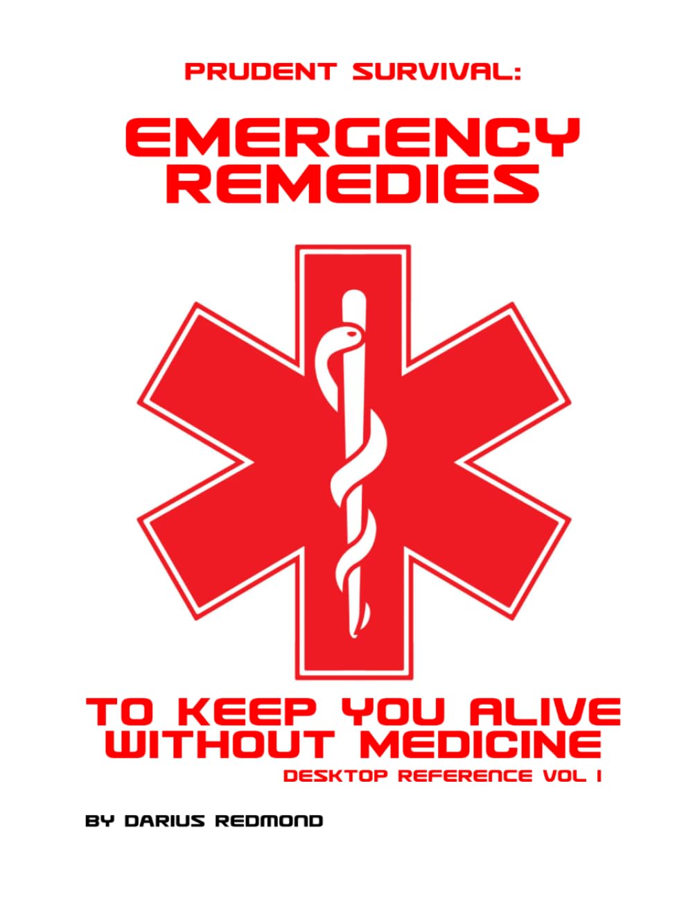Prudent Survival: Emergency Remedies to Keep You Alive Without Medicine: Desk Reference Vol I