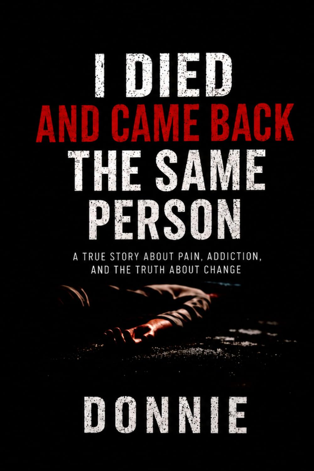 I DIED AND CAME BACK THE SAME PERSON: A True Story of Rock Bottom, Hard Lessons, and the 180-Day Reset That Changed Everything