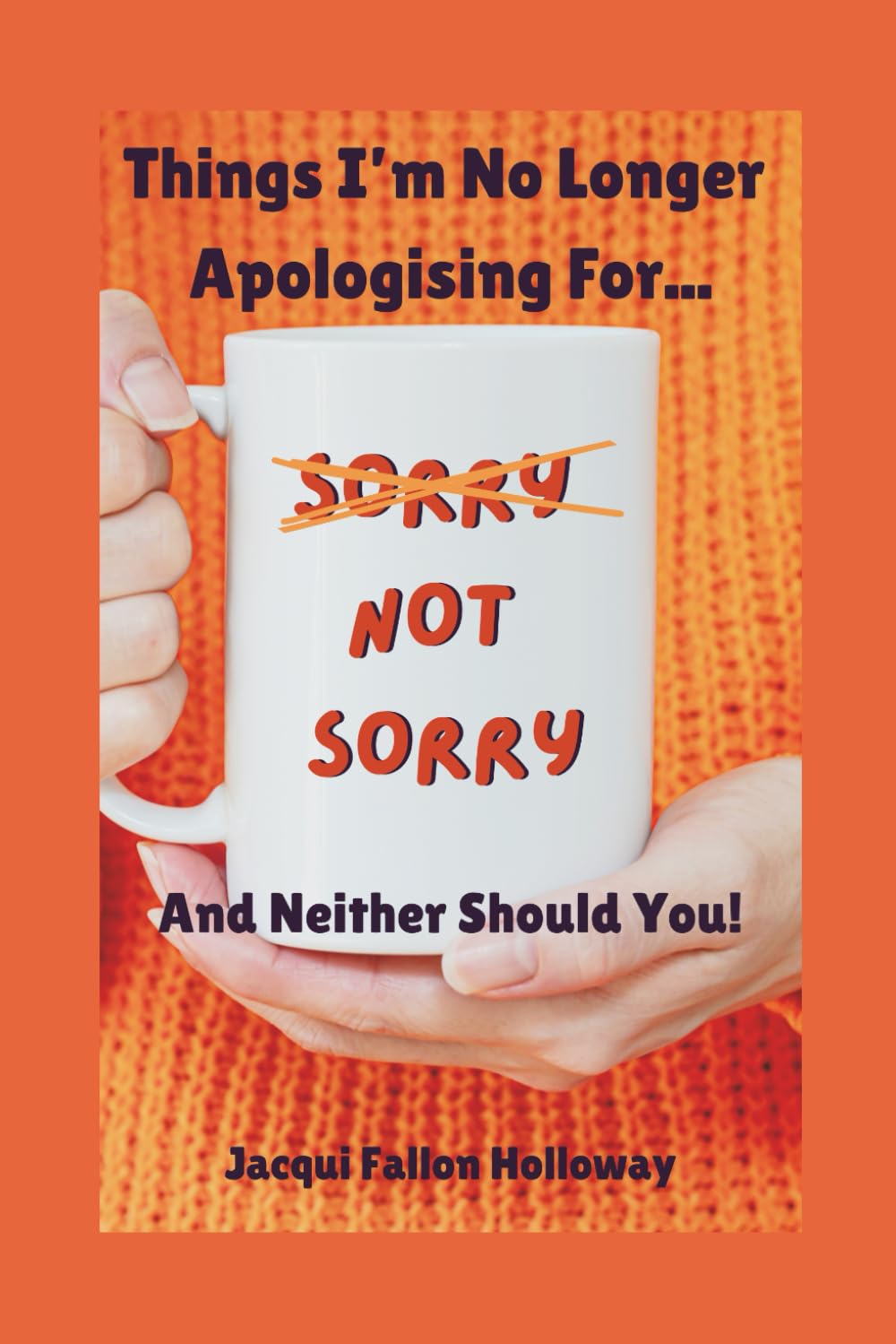 Sorry NOT Sorry: Things I'm no longer apologising for and neither should you