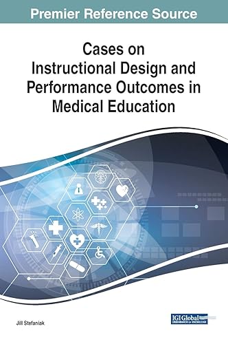 Cases on Instructional Design and Performance Outcomes in Medical Education (Advances in Medical Education, Research, and Ethics)
