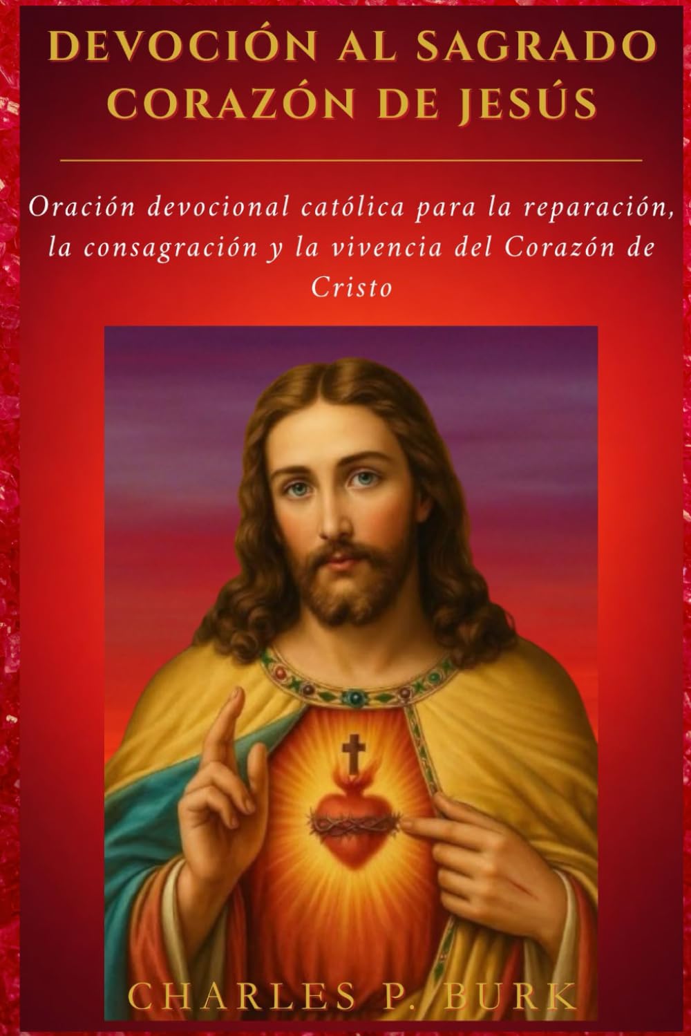 DEVOCIÓN AL SAGRADO CORAZÓN DE JESÚS: Oración devocional católica para la reparación, la consagración y la vivencia del Corazón de Cristo