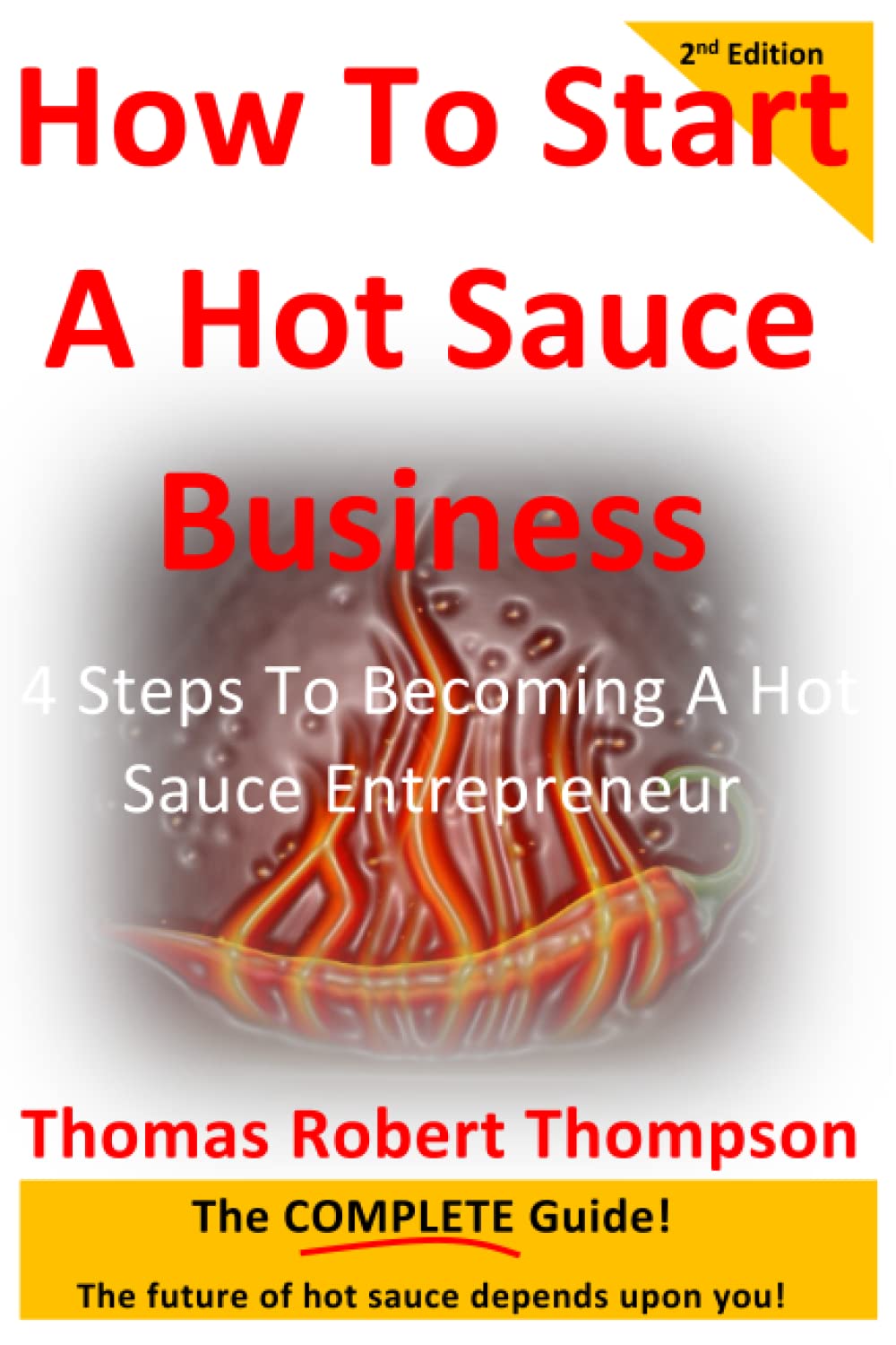 How To Start A Hot Sauce Business 2nd Edition: 4 Steps To Becoming A Hot Sauce Entrepreneur