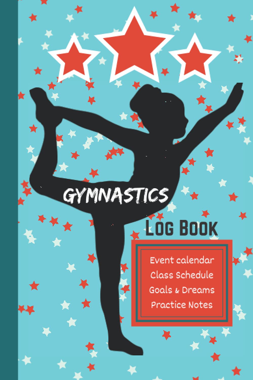 Gymnastics Log Book / Event Calendar / Class Schedule / Goals & Dreams / Practice Notes: Gymnastics Journal Score,Goals Dreams / Gymnastics Notebooks ... Score Tracker / Gymnast / 6x9 inches
