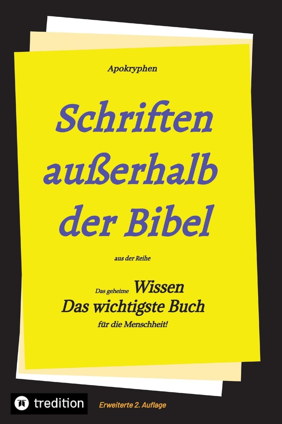 2.Aufl. Apokryphen - Schriften außerhalb der Bibel.: Aus der Reihe: Das geheime Wissen - Das wichtigste Buch für die Menschheit!