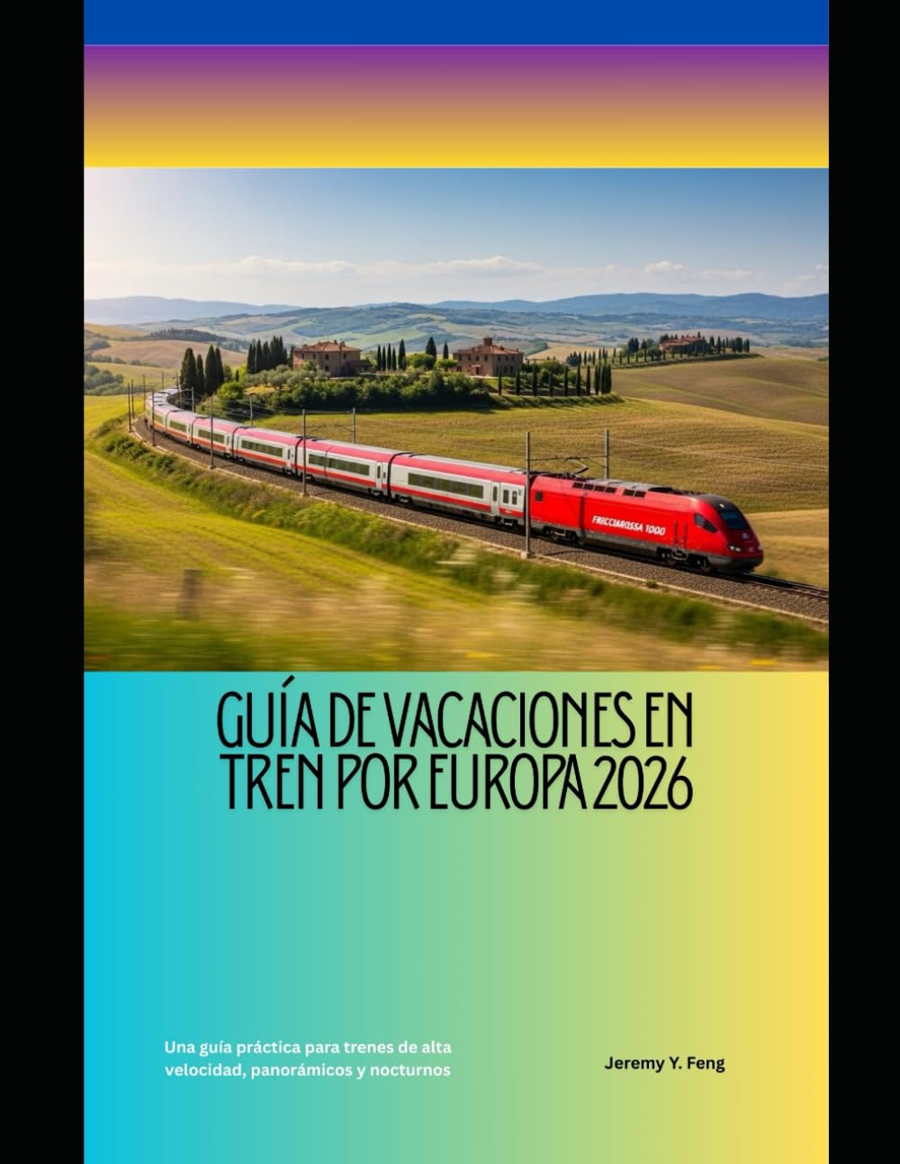 Guía de vacaciones en tren por Europa 2026: Una guía práctica para trenes de alta velocidad, panorámicos y nocturnos (Railway Journeys: The 2026 Train Travel Guide Collection)