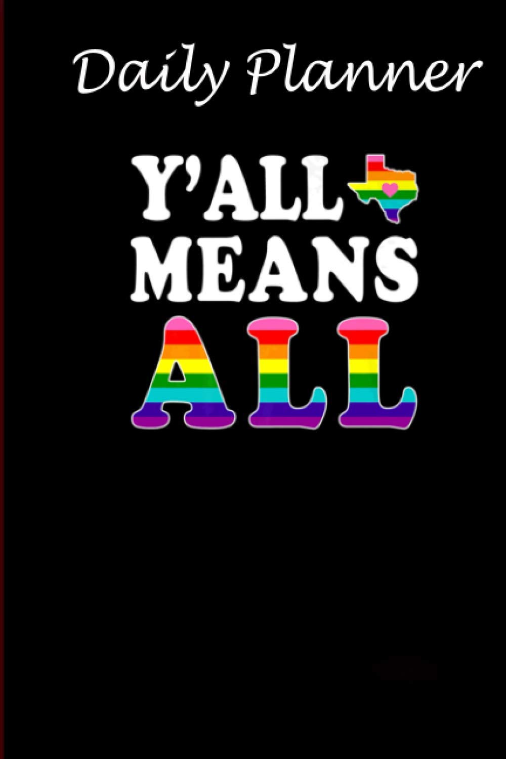 Daily Planner - YAll Means All Texas LGBT Pride: Daily planner, 6x9 inch, 136 pages - Birthday gift ideas for kids men women