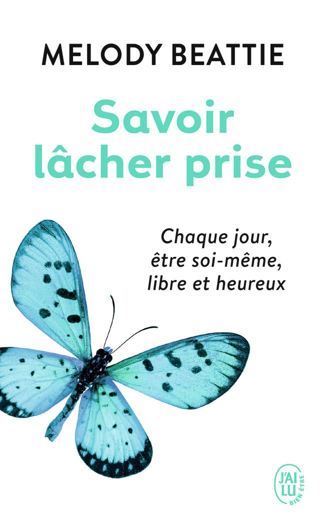 Savoir lâcher prise: Chaque jour, être soi-même, libre et heureux (Développement personnel)