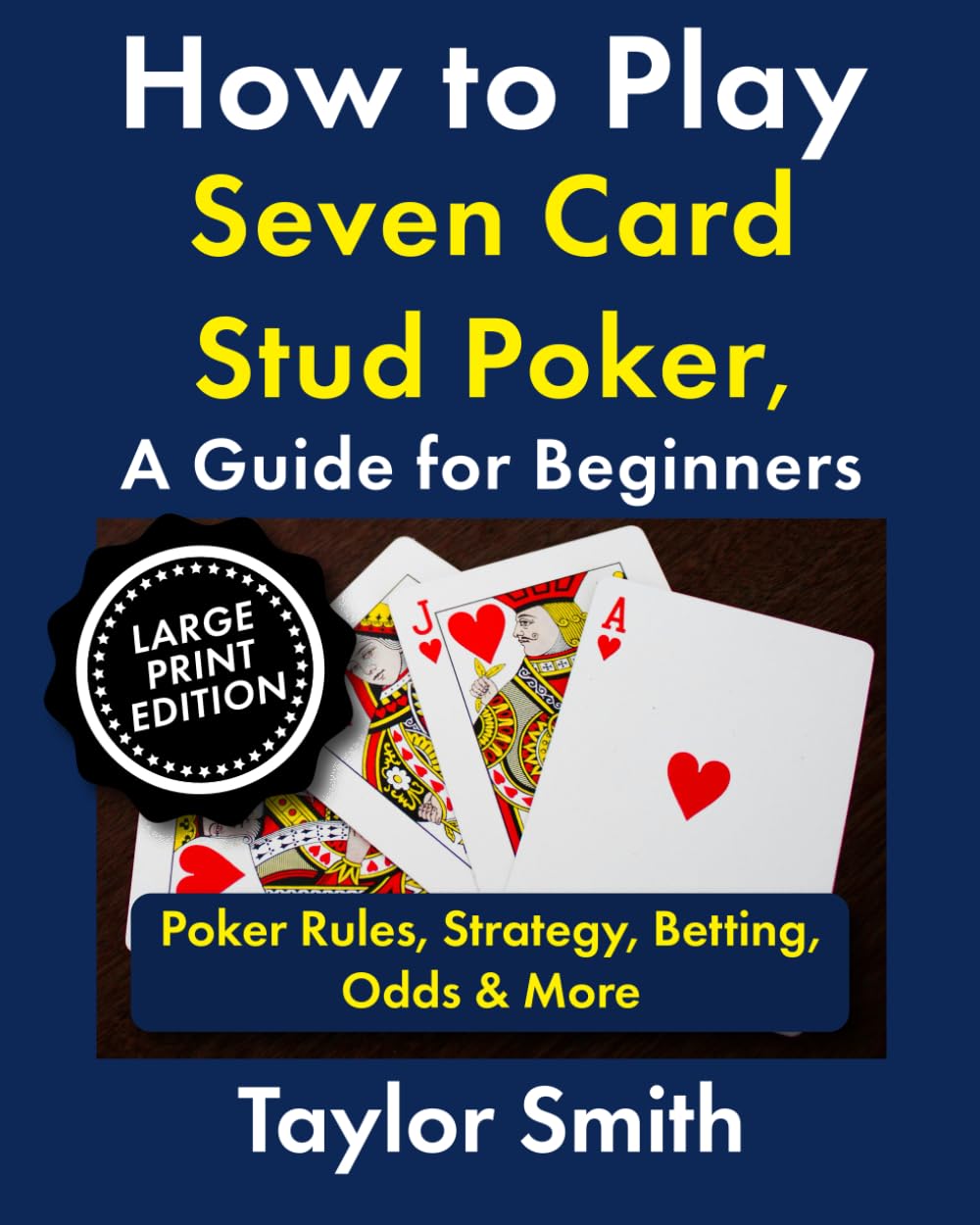 How to Play Seven Card Stud Poker, a Guide for Beginners: Poker Rules, Strategy, Betting, Odds & More, Large Print Edition (Learn to Play Poker, Large Print Books)