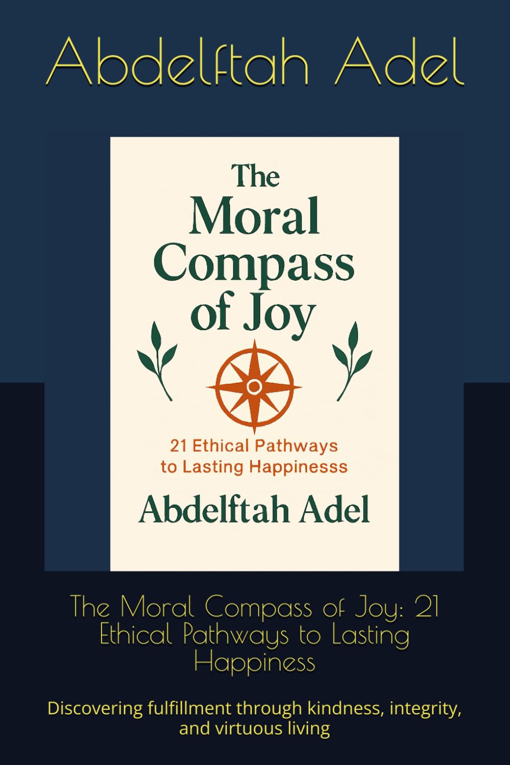 The Moral Compass of Joy: 21 Ethical Pathways to Lasting Happiness: Discovering fulfillment through kindness, integrity, and virtuous living