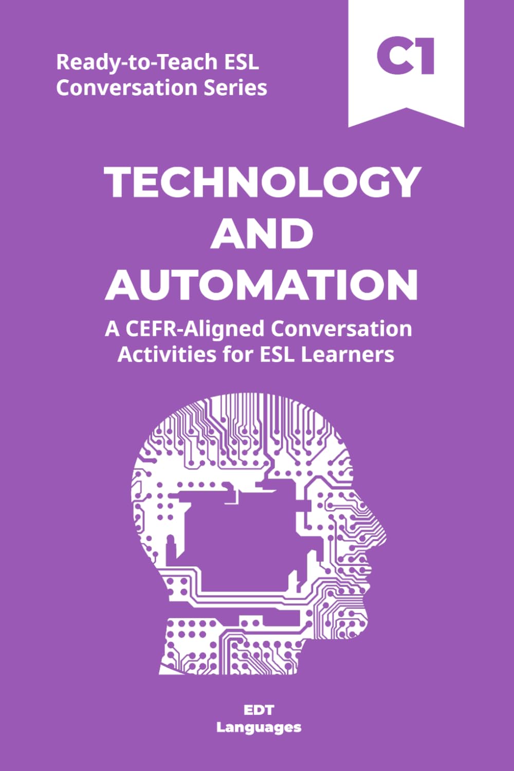 Ready-to-Teach ESL Conversation Series: Technology and Automation C1: CEFR-Aligned Conversation Activities for ESL Learners (Ready-to-Teach ESL ... - Season 05 - Technology and Modern Life)
