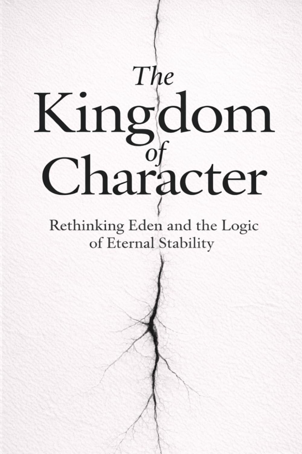 THE KINGDOM OF CHARACTER: Rethinking Eden and the Logic of Eternal Stability