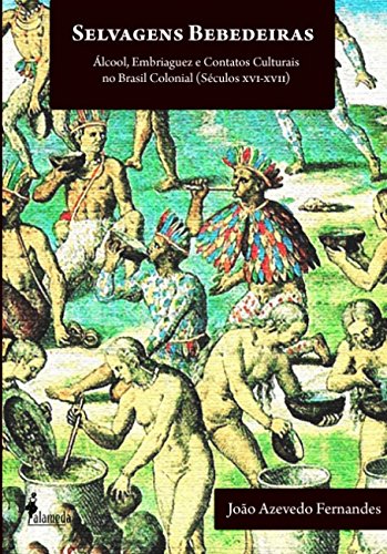 Selvagens Bebedeiras: álcool, Embriaguez e Contatos Culturais no Brasil Colonial (séculos XVI - XVII)