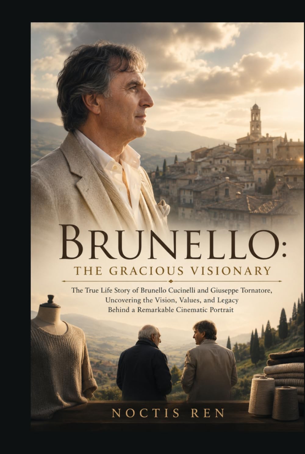 Brunello: The gracious visionary: The True Life Story of Brunello Cucinelli and Giuseppe Tornatore, Uncovering the Vision, Values, and Legacy Behind a Remarkable Cinematic Portrait