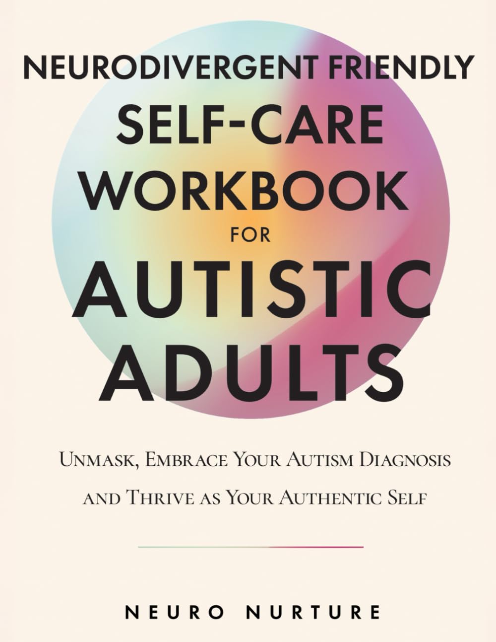 Neurodivergent Friendly Self-Care Workbook for Autistic Adults: Unmask, Embrace Your Autism Diagnosis and Thrive as Your Authentic Self (Embracing Neurodiversity Series)
