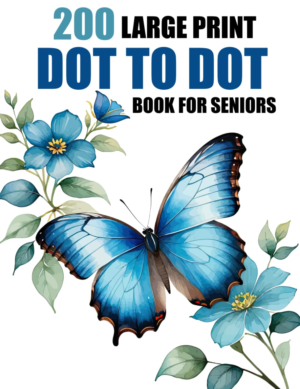 200 Large Print Dot To Dot Book For Seniors: Large Print Easy Dot To Dot Nature Scenes, Animals, Birds, Butterflies, Flowers, Christmas, Sea Life and More.