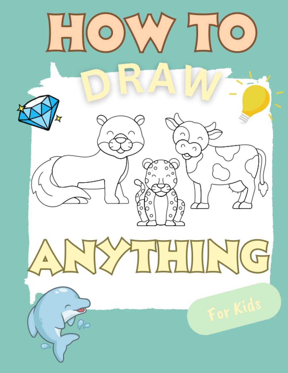 How To Draw Anything For Kids 101 Cute Stuff: Step-by-Step Instructions for Kids Ages 6-12