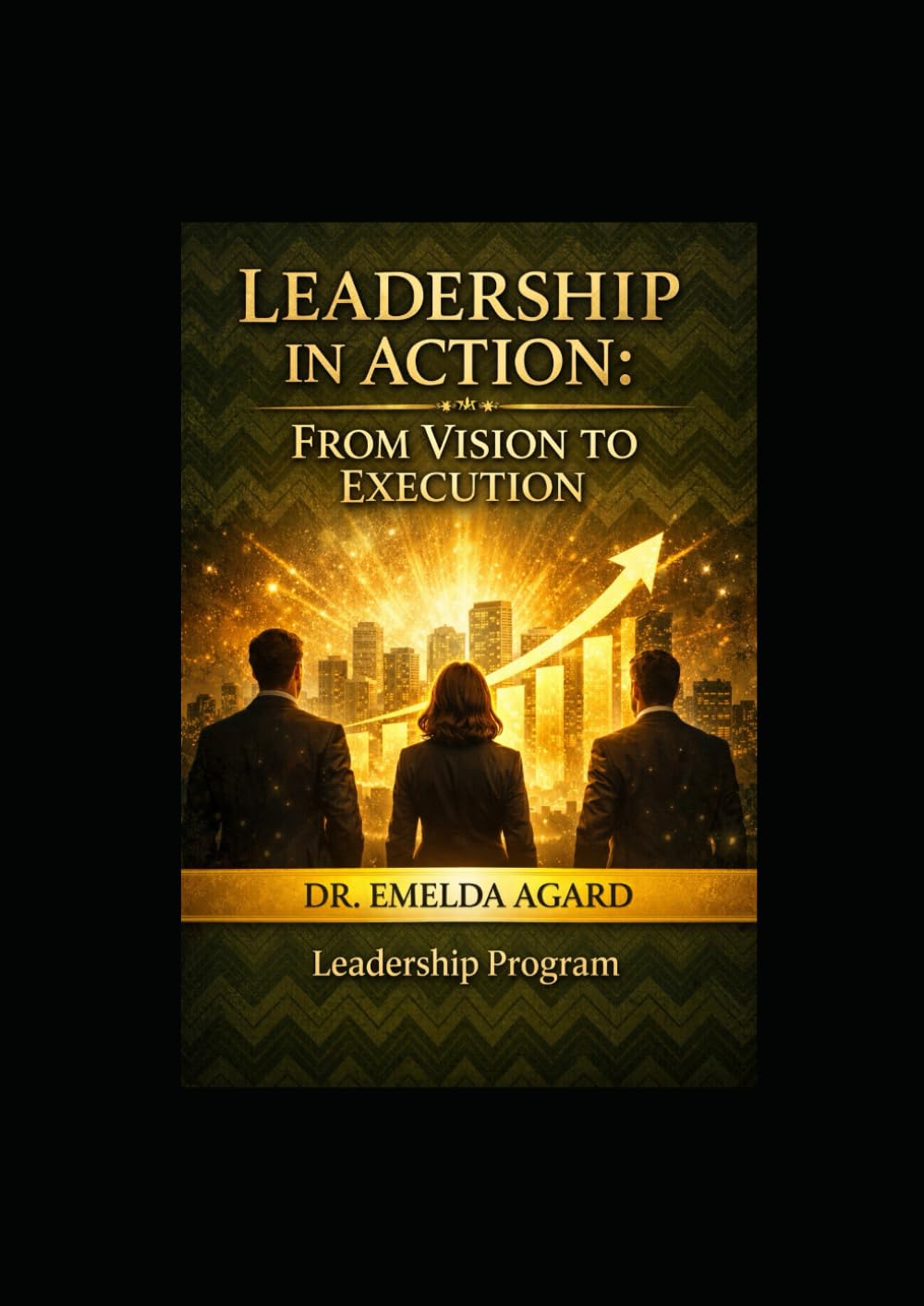 Leadership in Action: From Vision to Execution: Leadership Program (Executing and Implementing Leadership Vision)