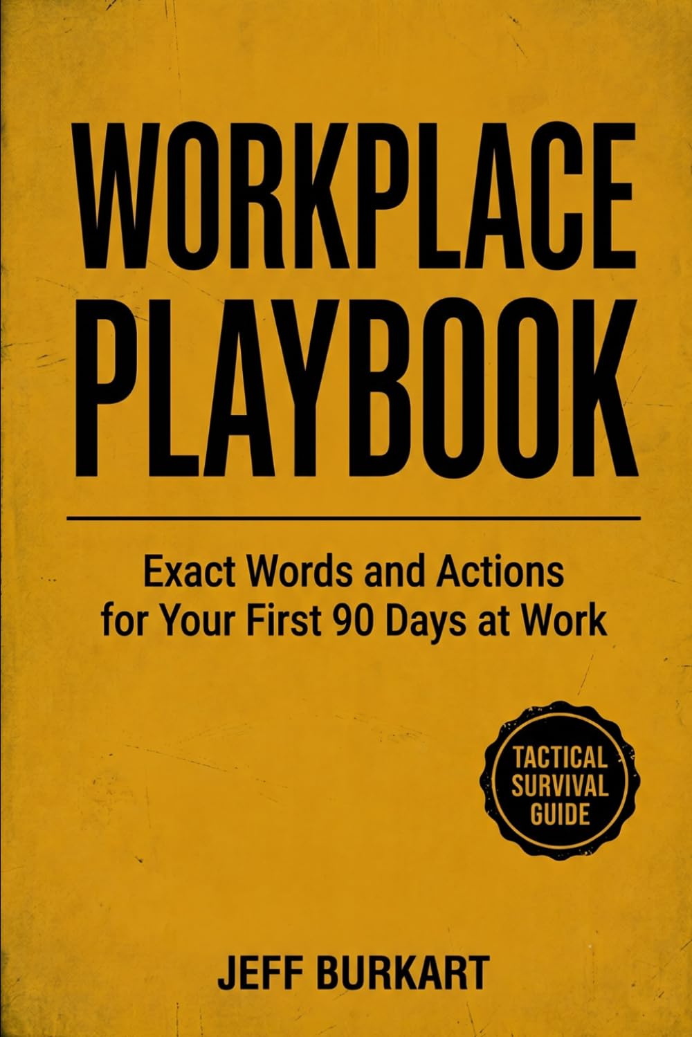 Workplace Playbook: Exact Words and Actions for Your First 90 Days at Work