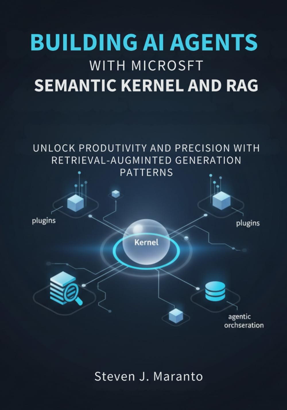 Building AI Agents with Microsoft Semantic Kernel and RAG: Unlock Productivity and Precision with Retrieval-Augmented Generation Patterns