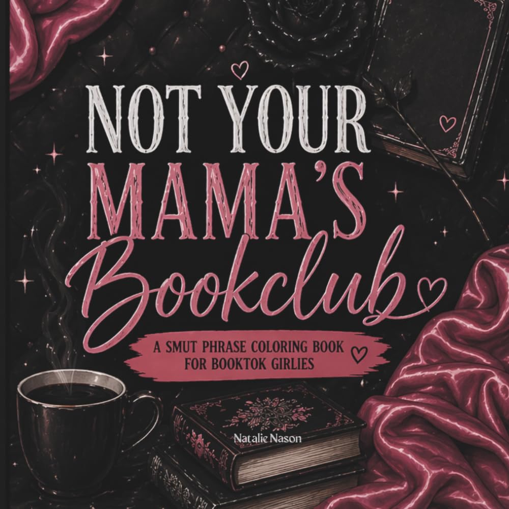 Not Your Mama's Bookclub: A Spicy Colouring Book for BookTok Girlies Who Love Smut, Dark Romance, and Morally Grey Men (18+)