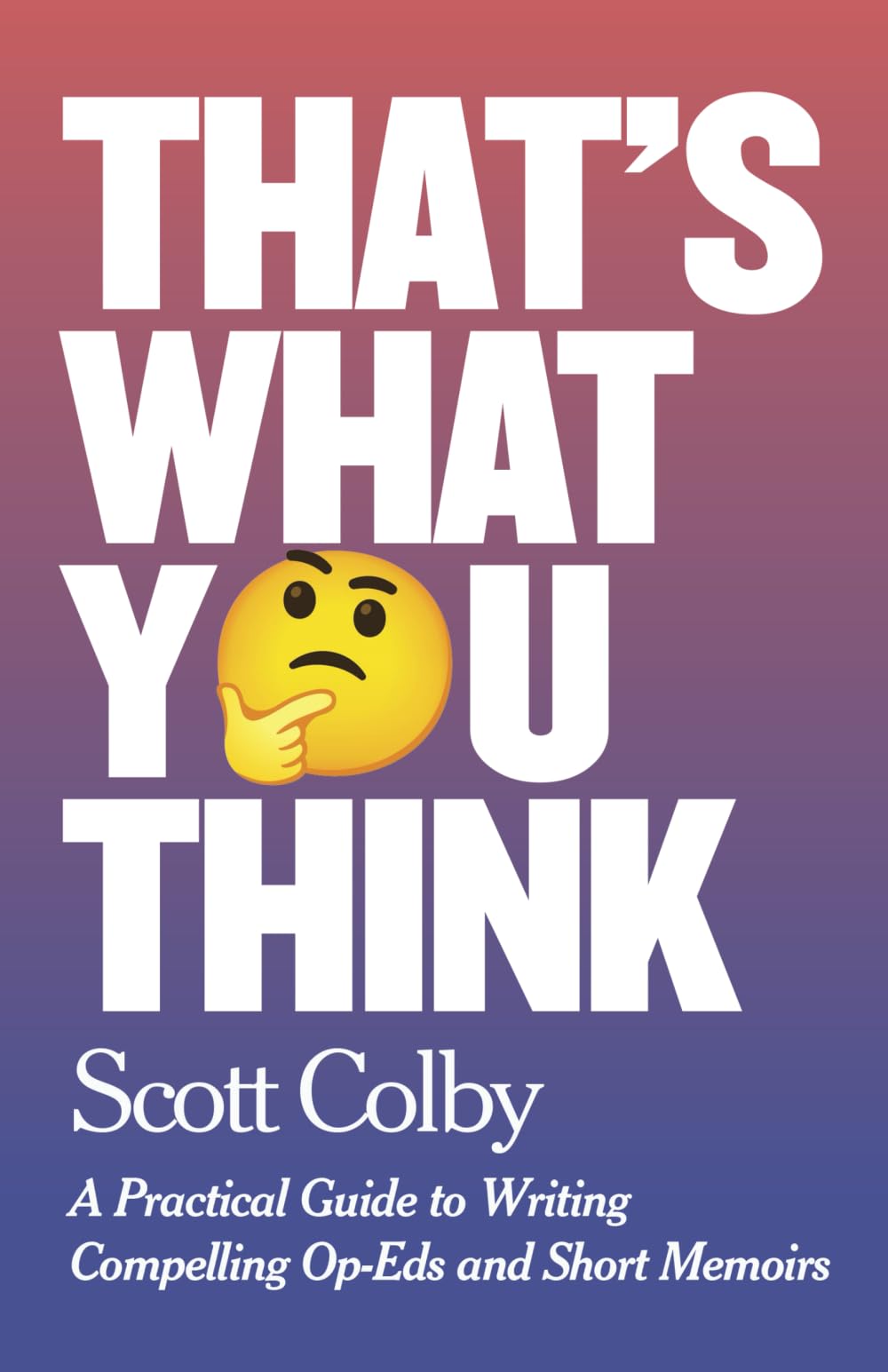 That's What You Think: A Practical Guide to Writing Compelling Op-Eds and Short Memoirs