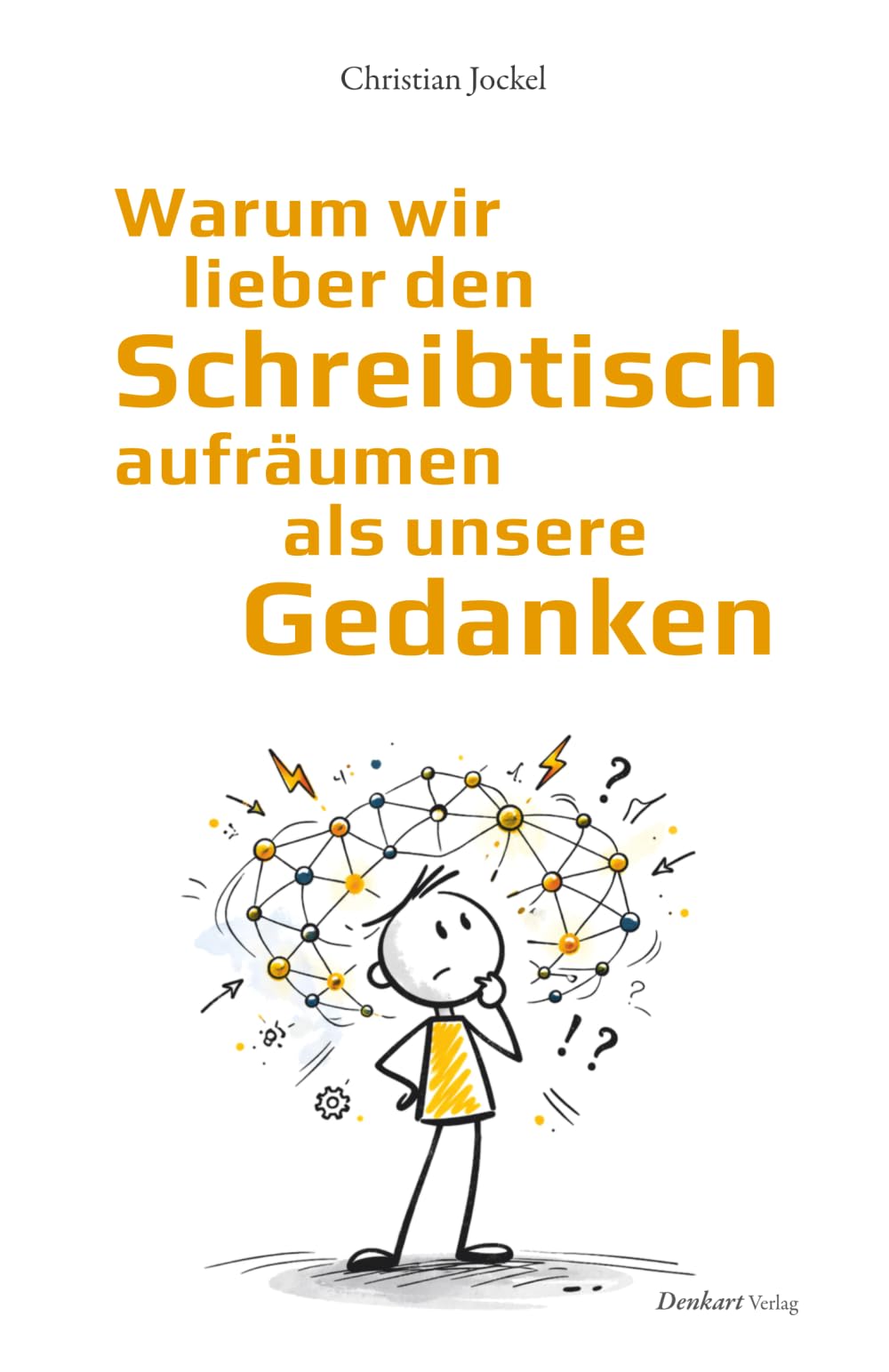 Warum wir lieber den Schreibtisch aufräumen als unsere Gedanken (Denkart°work Edition)