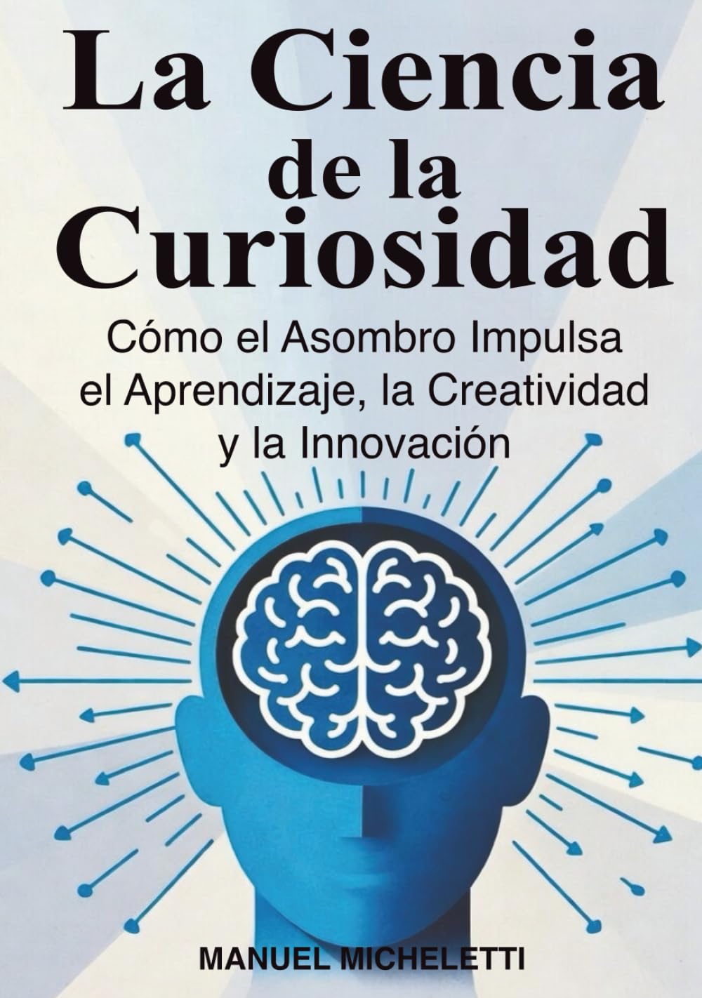 La Ciencia de la Curiosidad: Cómo el Asombro Impulsa el Aprendizaje, la Creatividad y la Innovación