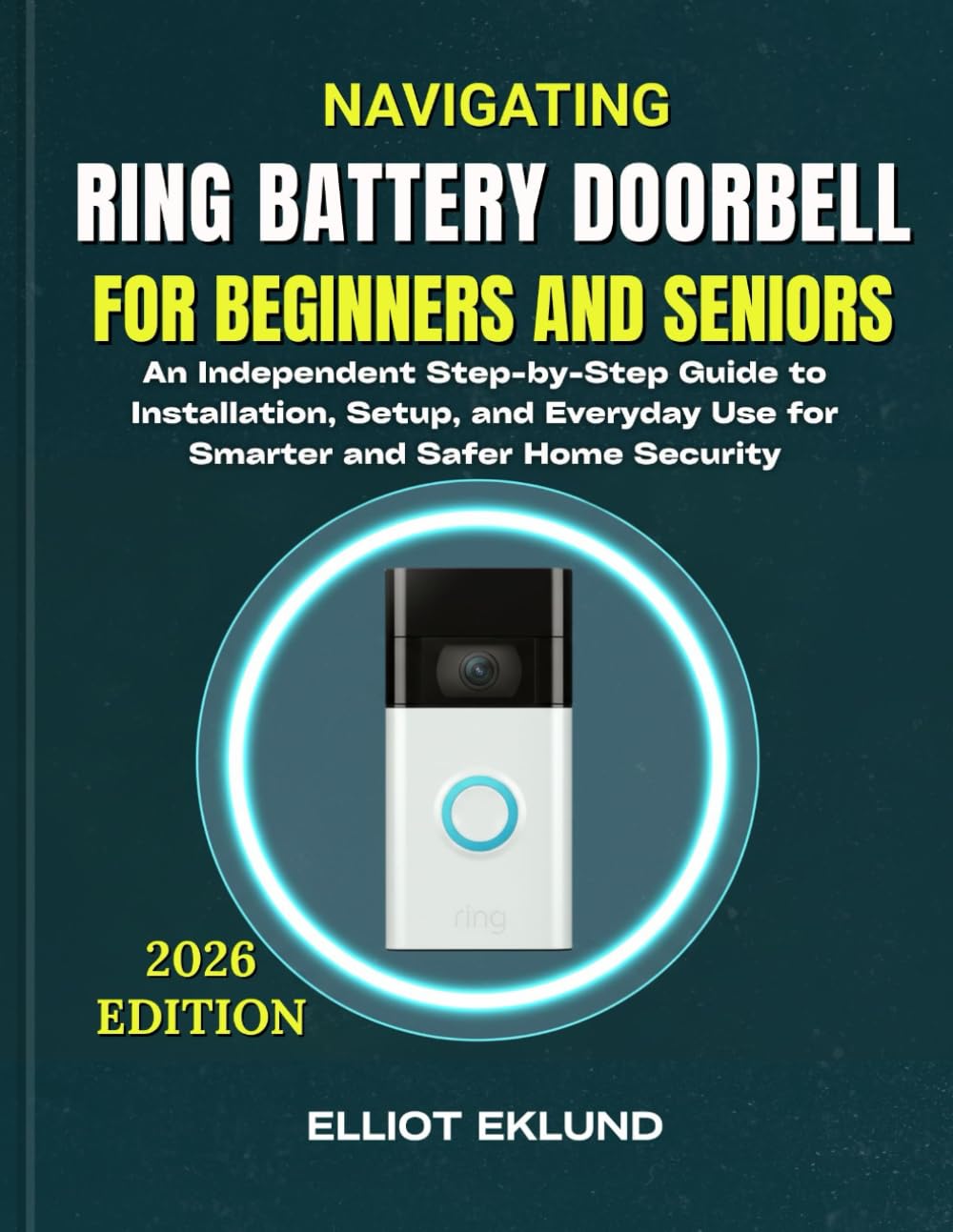 Navigating Ring Battery Doorbell For Beginners And Seniors: An Independent Step-by-Step Guide to Installation, Setup, and Everyday Use for Smarter and Safer Home Security