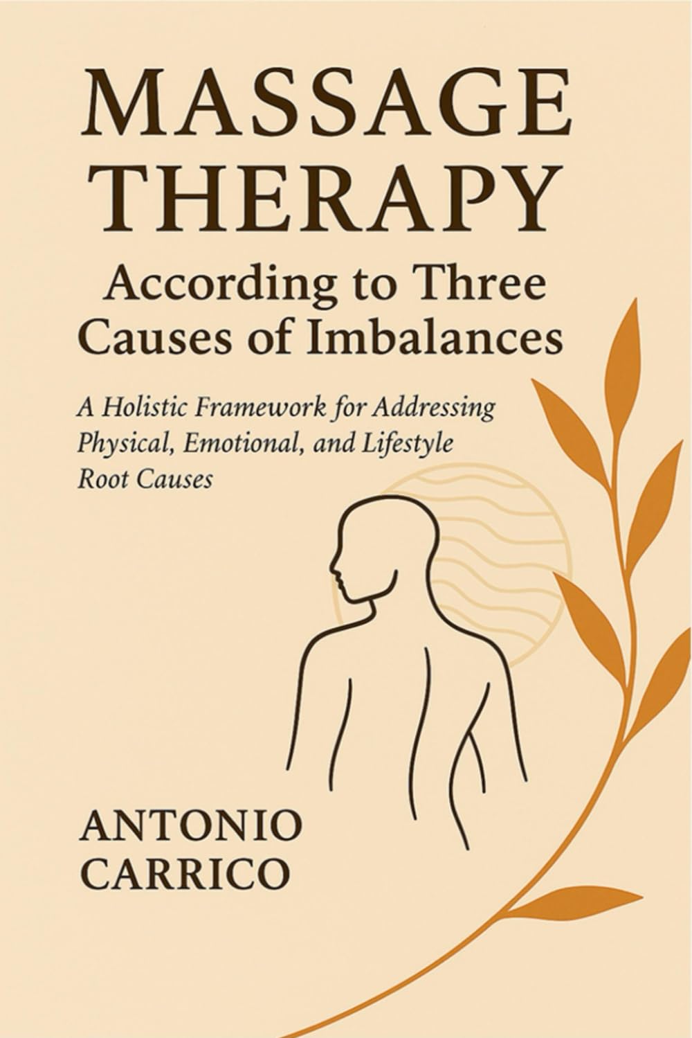 Massage Therapy According to the Three Causes of Imbalances: A Holistic Framework for Addressing Physical, Emotional, and Lifestyle Root Causes