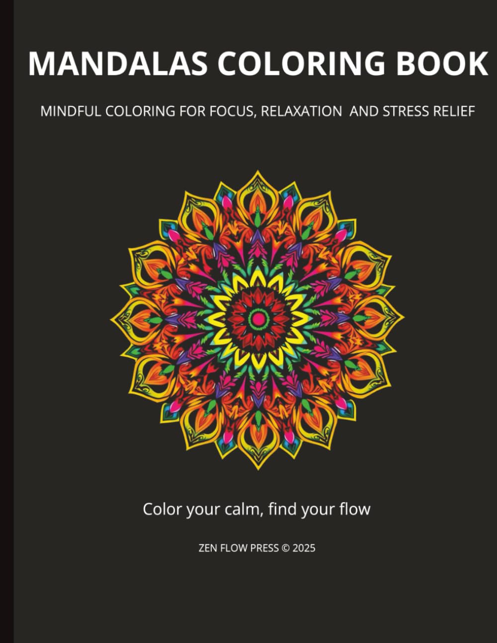 MANDALAS COLORING BOOK: MINDFUL COLORING FOR FOCUS, RELAXATION AND STRESS RELIEF (ZEN FLOW MANDALAS COLLECTION)