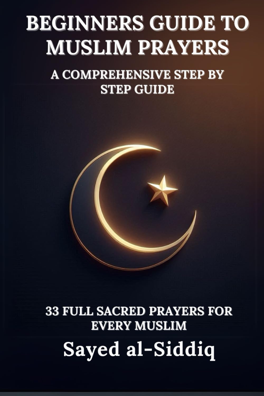 Beginners Guide to Muslim Prayers: A Comprehensive Step by Step Guide With 33 Full Sacred Prayers for every Muslim: With Prayers in Arabic and English (Muslim Spiritual Renewal Textbooks)      Paperback – February 10, 2025