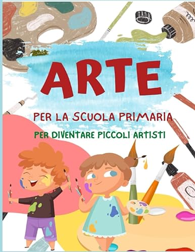 Arte per la scuola primaria: Attività e Idee per diventare piccoli artisti