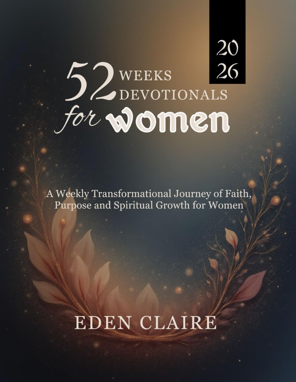 52 Weeks Devotional for Women: A Weekly Transformational Journey of Faith, Purpose, and Spiritual Growth for Women: 12 (Moments of Grace: 5-Minute Devotionals for the Soul)
