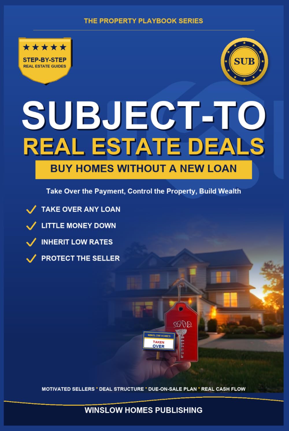 Subject-To Real Estate Deals: Step by Step from Finding Sellers to Taking Over the Loan, with Deal Structure, Risk Protection, and Real Numbers for Investors (The Property Playbook for Investors)